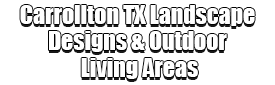 Carrollton TX Landscape Designs & Outdoor Living Areas Logo-We offer Landscape Design, Outdoor Patios & Pergolas, Outdoor Living Spaces, Stonescapes, Residential & Commercial Landscaping, Irrigation Installation & Repairs, Drainage Systems, Landscape Lighting, Outdoor Living Spaces, Tree Service, Lawn Service, and more.